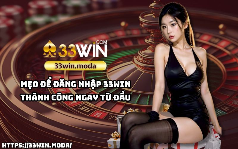 Áp dụng ngay các mẹo giúp đăng nhập 33Win thành công ngay lần đầu tiên, không mất thời gian Áp dụng ngay các mẹo giúp đăng nhập 33Win thành công ngay lần đầu tiên, không mất thời gian